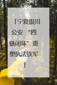 宁夏银川公安 “四链闭环”重塑执法铁军