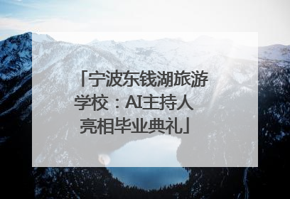 宁波东钱湖旅游学校：AI主持人亮相毕业典礼