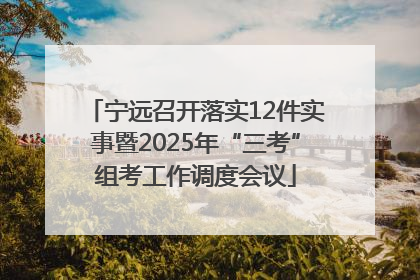 宁远召开落实12件实事暨2025年“三考”组考工作调度会议