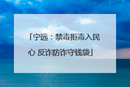 宁远：禁毒拒毒入民心 反诈防诈守钱袋