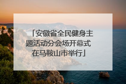 安徽省全民健身主题活动分会场开幕式在马鞍山市举行