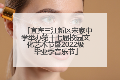 宜宾三江新区宋家中学举办第十七届校园文化艺术节暨2022级毕业季音乐节