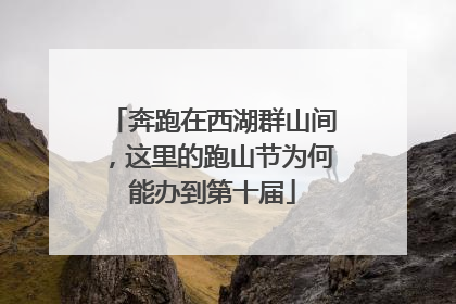 奔跑在西湖群山间，这里的跑山节为何能办到第十届