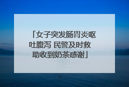 女子突发肠胃炎呕吐腹泻 民警及时救助收到奶茶感谢