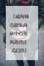 威海城市超级商旅中心至海港湾正式启用