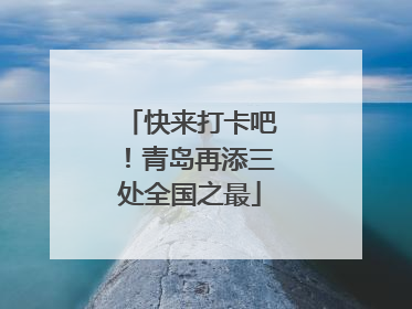 快来打卡吧！青岛再添三处全国之最