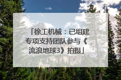 徐工机械：已组建专项支持团队参与《流浪地球3》拍摄