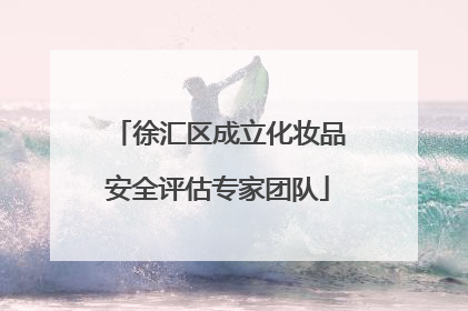 徐汇区成立化妆品安全评估专家团队