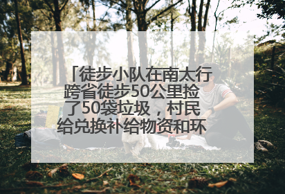 徒步小队在南太行跨省徒步50公里捡了50袋垃圾，村民给兑换补给物资和环保卫士勋章