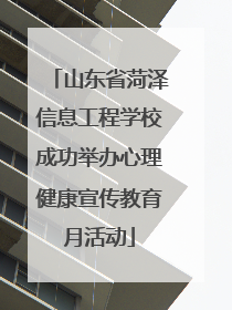 山东省菏泽信息工程学校成功举办心理健康宣传教育月活动
