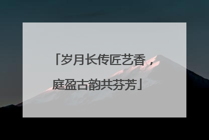 岁月长传匠艺香，庭盈古韵共芬芳