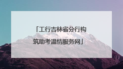 工行吉林省分行构筑助考温情服务网