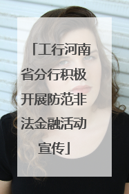 工行河南省分行积极开展防范非法金融活动宣传