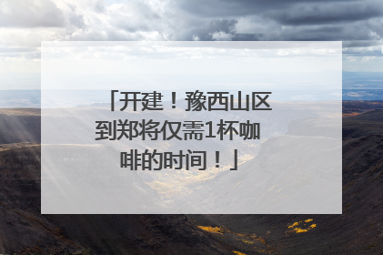 开建！豫西山区到郑将仅需1杯咖啡的时间！