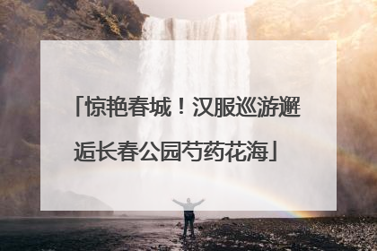 惊艳春城！汉服巡游邂逅长春公园芍药花海