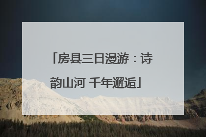房县三日漫游：诗韵山河 千年邂逅