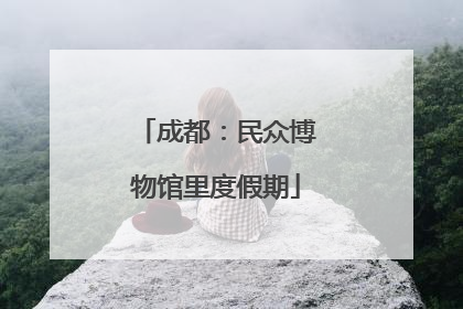 成都：民众博物馆里度假期