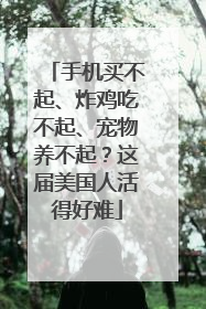 手机买不起、炸鸡吃不起、宠物养不起？这届美国人活得好难