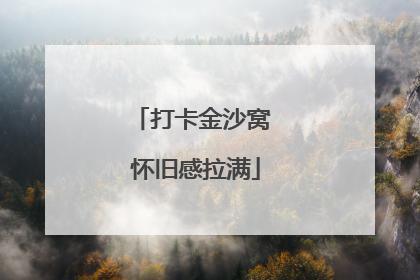 打卡金沙窝 怀旧感拉满
