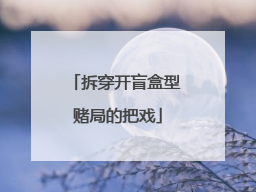 拆穿开盲盒型赌局的把戏