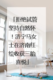 拒绝试管坚持自然怀！济宁马女士在济南红绘收获三胎喜悦