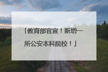 教育部官宣！新增一所公安本科院校！