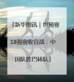 新华图讯｜世预赛18强赛收官战：中国队胜巴林队