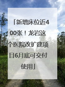 新增床位近400张！龙岩这个医院改扩建项目6月底可交付使用