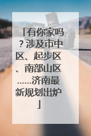 有你家吗？涉及市中区、起步区、南部山区……济南最新规划出炉