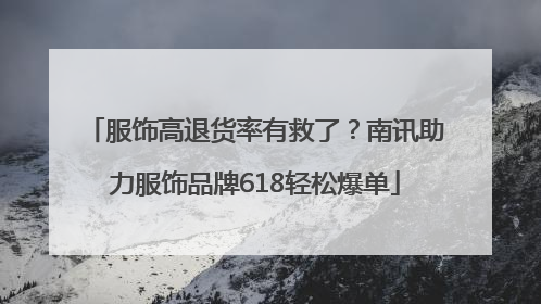 服饰高退货率有救了？南讯助力服饰品牌618轻松爆单