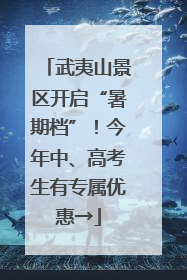 武夷山景区开启“暑期档”！今年中、高考生有专属优惠→