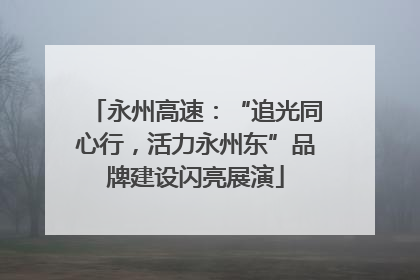 永州高速：“追光同心行，活力永州东”品牌建设闪亮展演