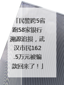 民警跨5省跑58家银行溯源追损，武汉市民162.5万元被骗款回来了！