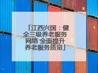 江西兴国：健全三级养老服务网络 全面提升养老服务质量