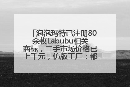 泡泡玛特已注册80余枚Labubu相关商标，二手市场价格已上千元，仿版工厂：都在欠货，根本不够分