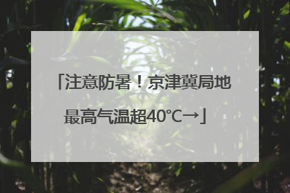 注意防暑！京津冀局地最高气温超40℃→