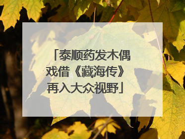 泰顺药发木偶戏借《藏海传》再入大众视野
