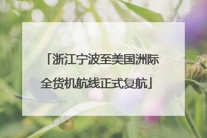浙江宁波至美国洲际全货机航线正式复航