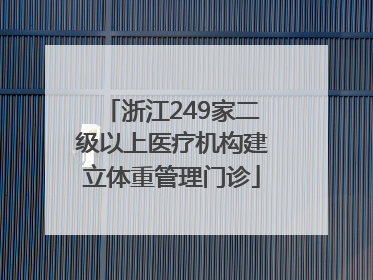 浙江249家二级以上医疗机构建立体重管理门诊