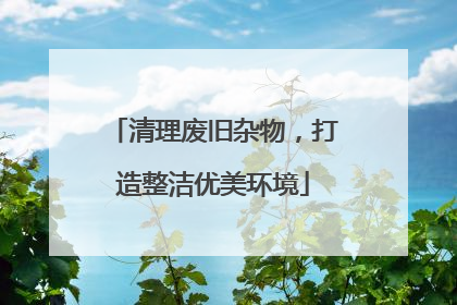 清理废旧杂物，打造整洁优美环境