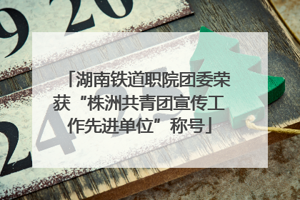 湖南铁道职院团委荣获“株洲共青团宣传工作先进单位”称号