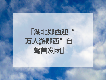 湖北郧西迎“万人游郧西”自驾首发团