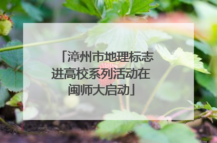 漳州市地理标志进高校系列活动在闽师大启动