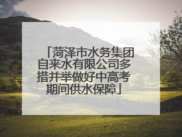 菏泽市水务集团自来水有限公司多措并举做好中高考期间供水保障