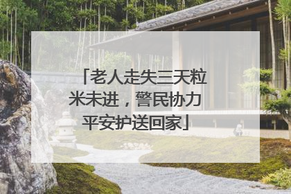 老人走失三天粒米未进，警民协力平安护送回家