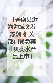 苍南县近海海域突发赤潮 相关部门紧急禁止贝类水产品上市