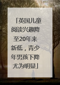 英国儿童阅读兴趣降至20年来新低，青少年男孩下降尤为明显