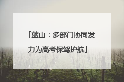 蓝山：多部门协同发力为高考保驾护航