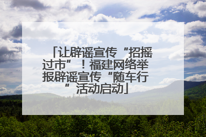 让辟谣宣传“招摇过市”！福建网络举报辟谣宣传“随车行”活动启动