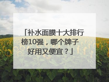 补水面膜十大排行榜10强，哪个牌子好用又便宜？